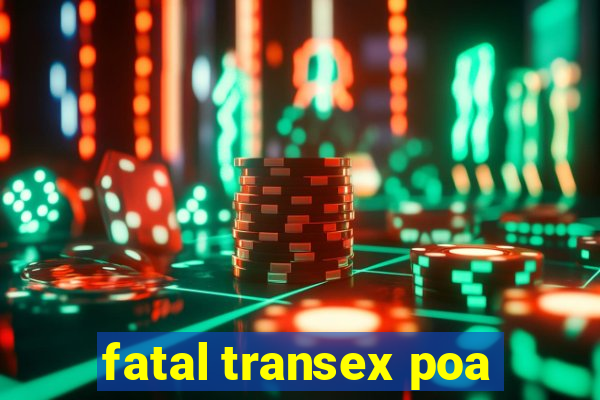 fatal transex poa